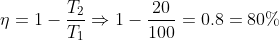 \eta= 1-\frac{T_2}{T_1} \Rightarrow 1 - \frac{20}{100} = 0.8 = 80 \%