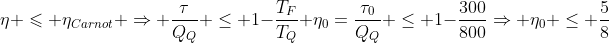 eta leqslant eta_{Carnot} Rightarrow frac{	au}{Q_Q} leq 1-frac{T_F}{T_Q}\ eta_0=frac{	au_0}{Q_Q} leq 1-frac{300}{800}Rightarrow eta_0 leq frac{5}{8}