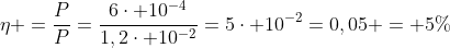 eta =frac{P}{P}=frac{6cdot 10^{-4}}{1,2cdot 10^{-2}}=5cdot 10^{-2}=0,05 = 5%