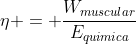 eta = frac{W_{muscular}}{E_{quimica}}