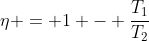 eta = 1 - frac{T_{1}}{T_{2}}