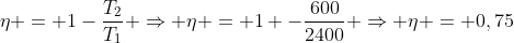 eta = 1-frac{T_2}{T_1} Rightarrow eta = 1 -frac{600}{2400} Rightarrow eta = 0,75