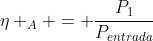 eta _{A} = frac{P_{1}}{P_{entrada}}