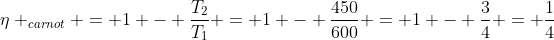 eta _{carnot} = 1 - frac{T_{2}}{T_{1}} = 1 - frac{450}{600} = 1 - frac{3}{4} = frac{1}{4}