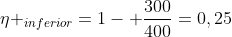 eta _{inferior}=1- frac{300}{400}=0,25