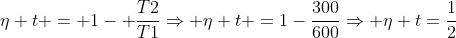 eta t = 1- frac{T2}{T1}Rightarrow eta t =1-frac{300}{600}Rightarrow eta t=frac{1}{2}