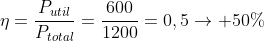 eta=frac{P_{util}}{P_{total}}=frac{600}{1200}=0,5
ightarrow 50\%