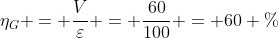eta_{G} = frac{V}{varepsilon} = frac{60}{100} = 60 \%