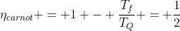 eta_{carnot} = 1 - frac{T_f}{T_Q} = frac{1}{2}