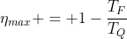 eta_{max} = 1-frac{T_F}{T_Q}