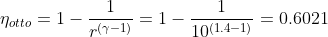 \eta_{otto} = 1- \frac{1}{r^{(\gamma -1)}} = 1- \frac{1}{10^{(1.4 -1)}} = 0.6021
