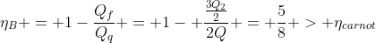 eta_B = 1-frac{Q_f}{Q_q} = 1- frac{frac{3Q_2}{2}}{2Q} = frac{5}{8} > eta_{carnot}