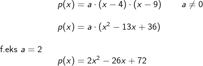 \begin{array}{llllll} &&p(x)=a\cdot \left (x-4 \right )\cdot \left (x-9 \right )\qquad a\neq0\\\\&& p(x)=a\cdot \left ( x^2-13x+36 \right ) \\\\ \textup{f.eks }a=2\\&& p(x)=2x^2-26x+72 \end{array}