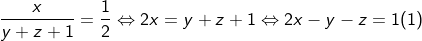 \frac{x}{y+z+1}=\frac{1}{2}\Leftrightarrow 2x=y+z+1\Leftrightarrow 2x-y-z=1(1)