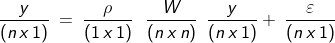 \frac{y}{(n\, x\, 1)}\: = \: \frac{\rho }{(1 \, x \, 1)}\: \: \: \frac{W }{(n \, x \, n)} \: \: \frac{y}{(n\, x \, 1)}+\: \frac{\varepsilon }{(n\, x \, 1)}