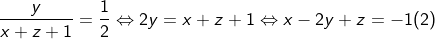 \frac{y}{x+z+1}=\frac{1}{2}\Leftrightarrow 2y=x+z+1\Leftrightarrow x-2y+z=-1(2)
