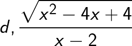 \huge d, {\sqrt{x^2-4x+4}\over x-2}