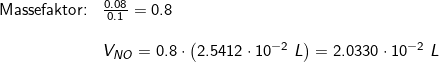 \small \begin{array}{lllll} \textup{Massefaktor:}&\frac{0.08}{0.1}=0.8\\\\& V_{NO}=0.8\cdot \left ( 2.5412\cdot 10^{-2}\;L \right )=2.0330\cdot 10^{-2}\;L \end{array}
