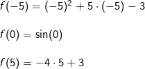 \small \begin{array}{lllll} f(-5)=(-5)^2+5\cdot (-5)-3\\\\ f(0)=\sin(0)\\\\ f(5)=-4\cdot 5+3 \end{array}