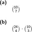 \small \begin{array}{llllll} \textbf{(a)}\\& \binom{10}{7}\\\\ \textbf{(b)}\\& \binom{24}{4}\cdot \binom{10}{3} \end{array}