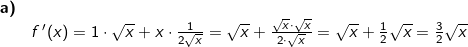 \small \begin{array}{llllll} \textbf{a)}\\& f{\, }'(x)=1\cdot \sqrt{x}+x\cdot \frac{1}{2\sqrt{x}}=\sqrt{x}+\frac{\sqrt{x}\cdot \sqrt{x}}{2\cdot \sqrt{x}}=\sqrt{x}+\frac{1}{2}\sqrt{x}=\frac{3}{2}\sqrt{x} \end{array}