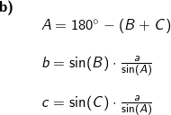 \small \begin{array}{llllll} \textbf{b)}\\&& A=180\degree-\left ( B+C \right )\\\\&& b=\sin(B)\cdot \frac{a}{\sin(A)}\\\\&& c=\sin(C)\cdot \frac{a}{\sin(A)} \end{array}