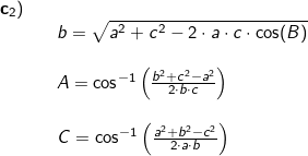 \small \begin{array}{llllll} \textbf{c}_2\textup{)}\\&& b=\sqrt{a^2+c^2-2\cdot a\cdot c\cdot \cos(B)}\\\\&& A=\cos^{-1}\left ( \frac{b^2+c^2-a^2}{2\cdot b\cdot c} \right )\\\\&& C=\cos^{-1}\left ( \frac{a^2+b^2-c^2}{2\cdot a\cdot b} \right ) \end{array}