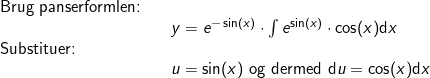 \small \begin{array}{llllll} \textup{Brug panserformlen:}\\&& y=e^{-\sin(x)}\cdot \int e^{\sin(x)}\cdot \cos(x)\mathrm{d}x\\ \textup{Substituer:}\\&&u=\sin(x)\textup{ og dermed }\mathrm{d}u=\cos(x)\mathrm{d}x \end{array}