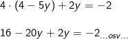 \small \begin{array}{llllll}&& 4\cdot (4-5y)+2y=-2\\\\&& 16-20y+2y=-2_{...osv...} \end{array}