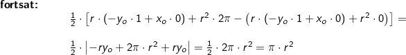 \small \begin{array}{lllllll} \textbf{fortsat:}\\&&& \frac{1}{2}\cdot \left [ r\cdot \left ( -y_o\cdot 1+x_o\cdot 0 \right )+r^2\cdot 2\pi-\left (r\cdot \left ( -y_o\cdot 1+x_o\cdot 0 \right ) +r^2\cdot 0\right ) \right ]=\\\\&&& \frac{1}{2}\cdot \left |-ry_o+2\pi\cdot r^2 +ry_o \right |=\frac{1}{2}\cdot 2\pi\cdot r^2=\pi\cdot r^2 \end{array}