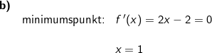 \small \small \begin{array}{llllll} \textbf{b)}\\&\textup{minimumspunkt:}&f{\, }'(x)=2x-2=0\\\\&&x=1 \end{array}