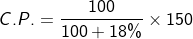 C.P. = frac{100}{100+ 18%} times 150