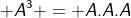 A^{3} = A.A.A