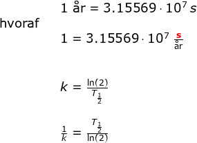 \begin{array}{lllllll}&& 1\textup{ \aa r}=3.15569\cdot 10^7\;s\\ \textup{hvoraf}\\&& 1=3.15569\cdot 10^7\;\frac{\mathbf{{\color{Red} s}}}{\textup{\aa r}}\\\\\\&& k=\frac{\ln(2)}{T_{\frac{1}{2}}}\\\\&& \frac{1}{k}=\frac{T_{\frac{1}{2}}}{\ln(2)} \end{array}