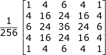 \frac{1}{256}\begin{bmatrix} 1 & 4 & 6 & 4 &1 \\ 4 & 16 & 24 & 16 & 4\\ 6 & 24& 36 & 24 &6 \\ 4 & 16 & 24 &16 &4 \\ 1& 4 & 6 &4 &1 \end{bmatrix}