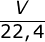 \frac{V}{22,4}
