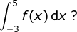 \int_{-3}^{5}f(x)\, \mathrm{d}x\; ?