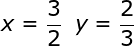 large x=frac{3}{2};;y=frac{2}{3}