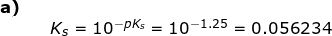 \small \begin{array}{lllll} \textbf{a)}\\&& K_s=10^{-pK_s}=10^{-1.25}=0.056234\\\\\\ \end{array}