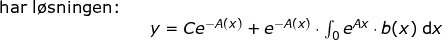 \small \begin{array}{lllll} \textup{har l\o sningen:}\\&& y=Ce^{-A(x)}+e^{-A(x)}\cdot \int_{0}e^{Ax}\cdot b(x)\;\mathrm{d}x \end{array}