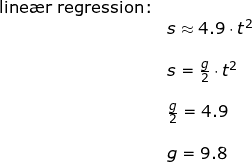 \small \begin{array}{lllll} \textup{line\ae r regression:}\\& s\approx4.9\cdot t^2\\\\& s=\frac{g}{2}\cdot t^2\\\\& \frac{g}{2}=4.9\\\\& g=9.8 \end{array}