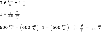 \small \begin{array}{lllll} 3.6\;\tfrac{km}{h}=1\;\tfrac{m}{s}\\\\ 1=\frac{1}{3.6}\;\frac{\frac{m}{s}}{\frac{km}{h}}\\\\ 600\;\frac{km}{h}=\left ( 600\;\frac{km}{h} \right )\cdot 1=\left ( 600\;\frac{km}{h} \right )\cdot \frac{1}{3.6}\;\frac{\frac{m}{s}}{\frac{km}{h}}=\frac{600}{3.6}\;\frac{m}{s} \end{array}