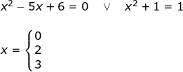 \small \begin{array}{lllll} x^2-5x+6=0\quad \vee\quad x^2+1=1\\\\ x=\left\{\begin{matrix} 0\\2 \\3 \end{matrix}\right. \end{array}