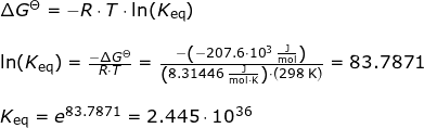 \small \begin{array}{lllll}&& \Delta G^{\Theta}=-R\cdot T\cdot \ln(K_{\textup{eq}})\\\\&& \ln(K_{\textup{eq}})=\frac{-\Delta G^{\Theta}}{R\cdot T}=\frac{-\left (-207.6\cdot 10^3\;\mathrm{\frac{J}{mol}} \right )}{\left ( 8.31446\;\mathrm{\frac{J}{mol\cdot K}} \right )\cdot \left ( 298\;\mathrm{K} \right )}=83.7871\\\\&&K_{\textup{eq}}=e^{83.7871}=2.445\cdot 10^{36} \end{array}