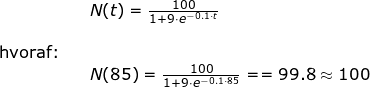 \small \begin{array}{lllll}&& N(t)=\frac{100}{1+9\cdot e^{-0.1\cdot t}}\\\\\textup{hvoraf:}\\&& N(85)=\frac{100}{1+9\cdot e^{-0.1\cdot 85}}==99.8\approx 100 \end{array}