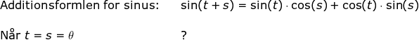 \small \begin{array}{lllll}\textup{Additionsformlen for sinus:}&& \sin(t+s)=\sin(t)\cdot \cos(s)+\cos(t)\cdot \sin(s)\\\\ \textup{N\aa r }t=s=\theta&&? \end{array}