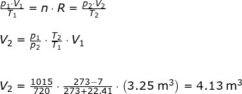 \small \begin{array}{llllll} \frac{p_1\cdot V_1}{T_1}=n\cdot R=\frac{p_2\cdot V_2}{T_2}\\\\ V_2=\frac{p_1}{p_2}\cdot \frac{T_2}{T_1}\cdot V_1\\\\\\ V_2=\frac{1015}{720}\cdot \frac{273-7}{273+22.41}\cdot \left (3.25\;\mathrm{m^3} \right )=4.13\;\mathrm{m^3} \end{}
