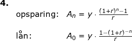 \small \begin{array}{llllll} \textbf{4.}\\& \textup{opsparing:}&A_n=y\cdot \frac{(1+r)^n-1}{r}\\\\& \textup{l\aa n:}&A_0=y\cdot\frac{ 1-(1+r)^{-n}}{r} \ \end{array}