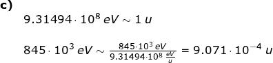 \small \begin{array}{llllll} \textbf{c)}\\& 9.31494\cdot 10^8\;eV\sim1\;u\\\\& 845\cdot 10^3\;eV\sim \frac{845\cdot 10^3\;eV}{9.31494\cdot 10^8\;\frac{eV}{u}}=9.071\cdot 10^{-4}\;u \end{array}