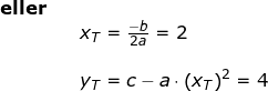 \small \begin{array}{llllll} \textbf{eller}\\&& x_T=\frac{-b}{2a}=2\\\\&& y_T=c-a\cdot \left ( x_T \right )^2=4 \end{array}